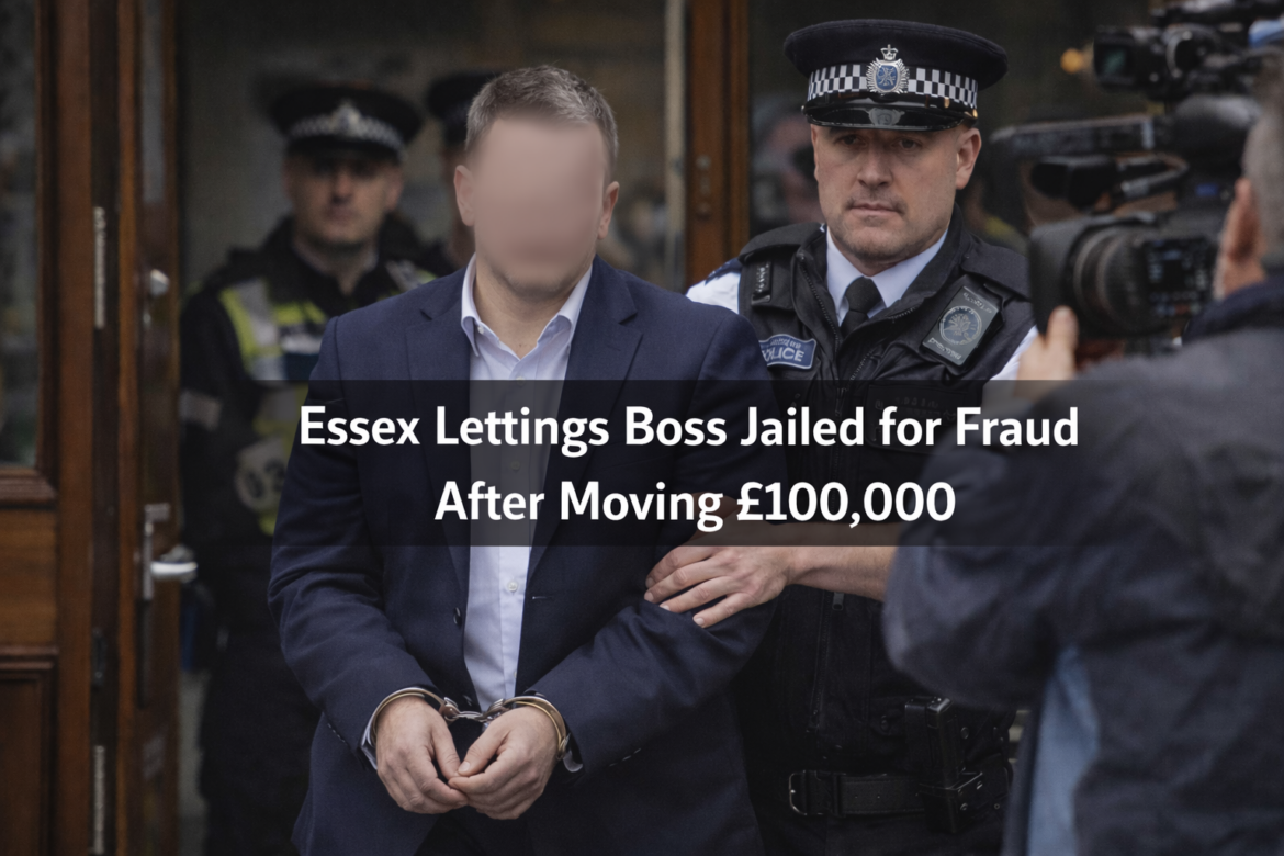 Essex Lettings Boss Jailed for Fraud After Moving £100,000