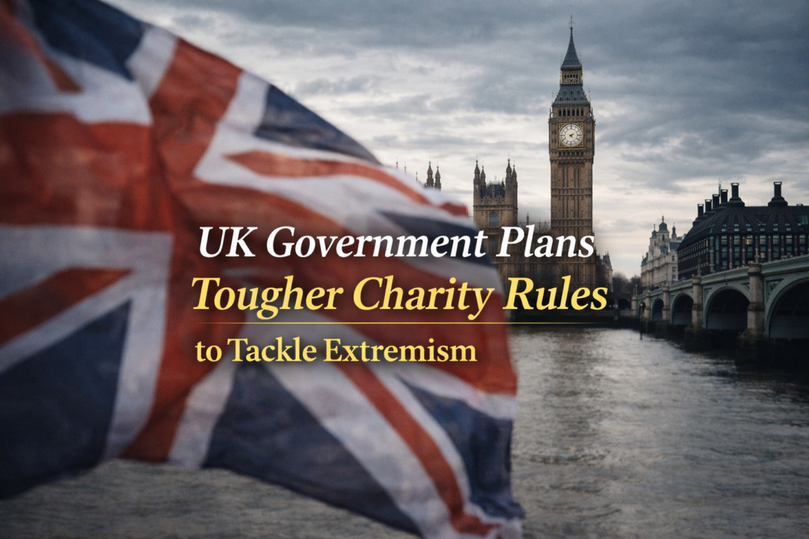 UK Government Plans Tougher Charity Rules to Tackle Extremism