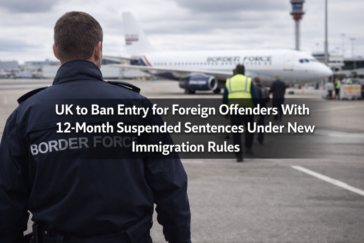 UK to Ban Entry for Foreign Offenders With Suspended Sentences